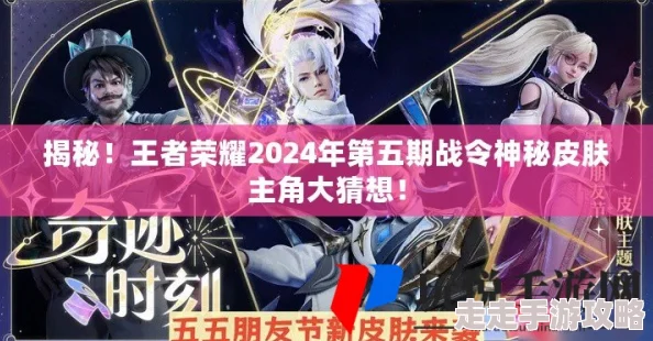 王者荣耀2024年第五期荣耀战令皮肤全面介绍：新品亮点与获取攻略详解