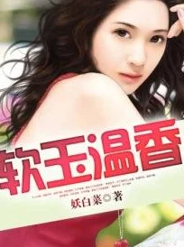 软玉温香小说全文免费阅读已更新至第100章男女主角感情升温 软玉温香小说全文免费阅读已更新至第100章男女主角感情升温