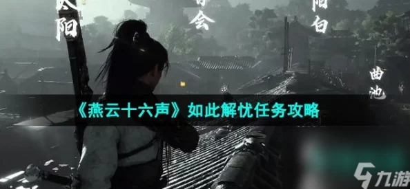 燕云十六声游戏攻略：揭秘望子成龙任务详细步骤与爆料信息