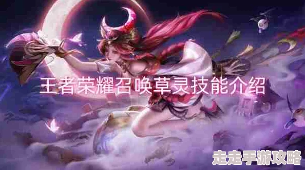 王者荣耀草灵使用全攻略：爆料详解草灵召唤与战斗技巧