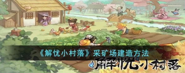 采矿场建造全攻略：详解解忧小村落采矿场构建技巧与实践