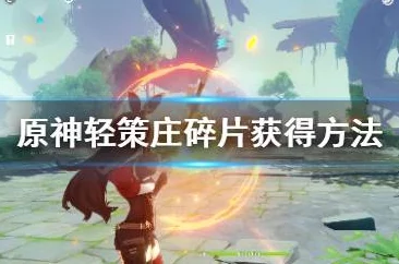 2025年原神攻略：轻策庄高处碎片解锁顺序及热门玩法介绍